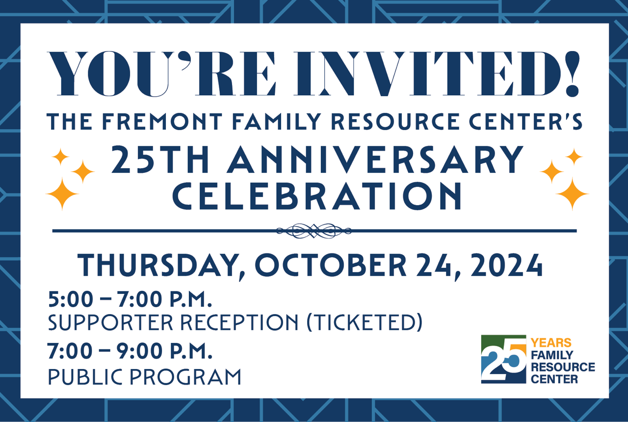 You are invited the fremont family resource center's 25th anniversary celebration thursday october 24 2024 5-7 pm supporter event (tickets) 7-9 pm public program frc 25th anniversary logo